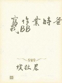 写作业时爸爸弄我BB