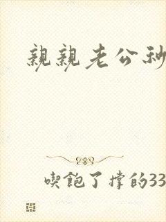 亲亲老公秒杀你