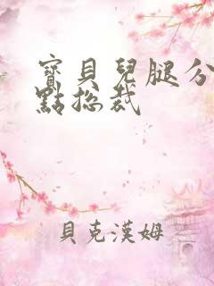 宝贝儿腿分的大点总裁