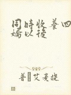 同时收养四个病娇以后