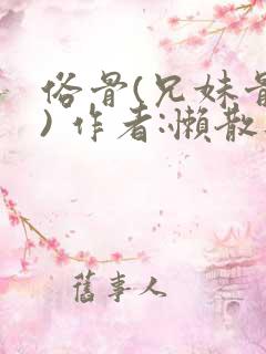 俗骨(兄妹骨科) 作者:懒散蒲公英