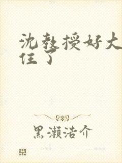 沈教授好大含不住了