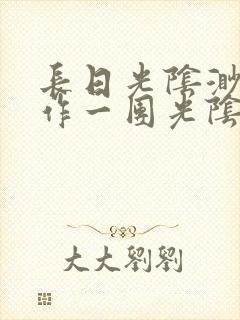 长日光阴渺渺乱作一团光阴似箭