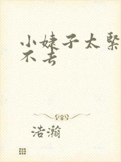 小婕子太紧了进不去