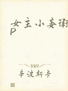 女主小妾卫府NP