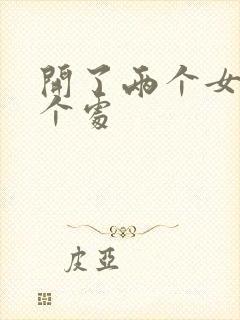 开了两个女儿的个处