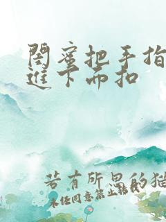 闺蜜把手指伸我进下面扣