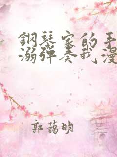 钢琴家的手指宠溺弹奏我漫画