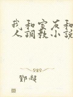 我和室友和八个人调教小说在线看