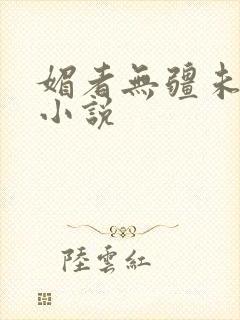 媚者无疆未删减小说