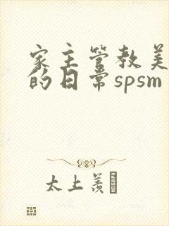 家主管教美人们的日常spsm