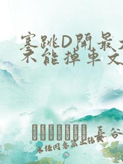 塞跳D开最大挡不能掉车文