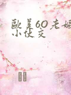 欧美6O老妪与小伙交