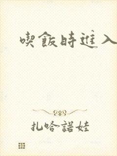 吃饭时进入女主