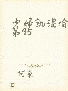 少妇饥渴偷公乱第95