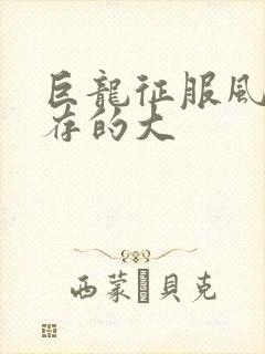 巨龙征服风韵犹存的大