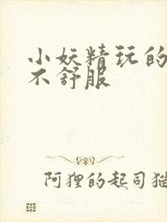 小妖精玩的你舒不舒服