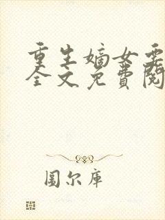 重生嫡女要强嫁全文免费阅读