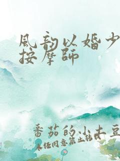 风韵以婚少妇与按摩师