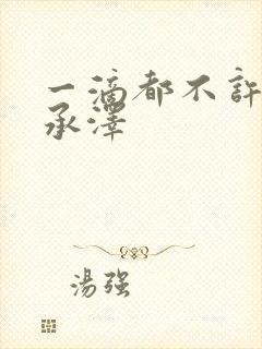 一滴都不许漏魏承泽