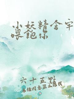 小妖精含牢了我喂饱你