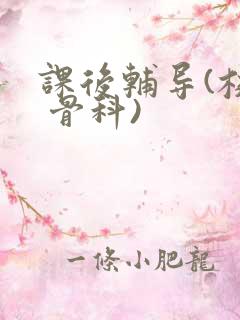 课后辅导(校园 骨科)