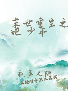 末世重生之逆袭吧 少年