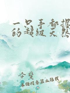 一只手都握不住的超级天然