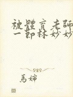 被体育老师c了一节林妙妙