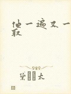 他一遍又一遍索取