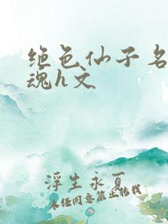 绝色仙子名器销魂h文