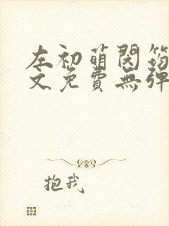 左初萌闵筠寒全文免费无弹窗