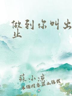 做到你叫出来为止