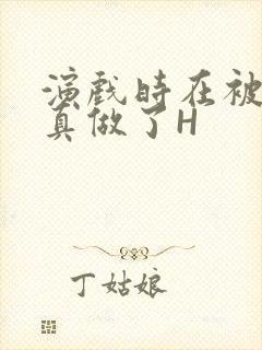 演戏时在被子里真做了H