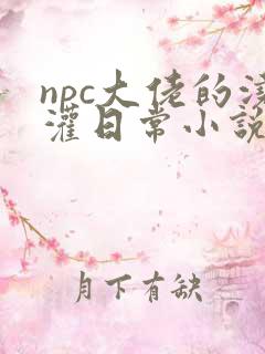 npc大佬的浇灌日常小说免费阅读