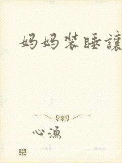 妈妈装睡让我进