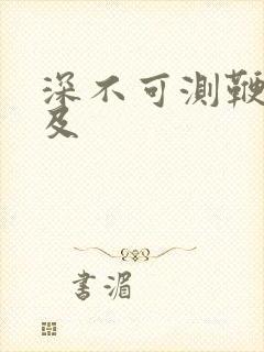 深不可测鞭长莫及