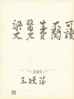 梁医生不可以全文免费阅读笔趣阁