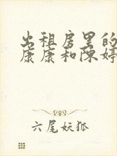 出租房里的交互康康和陈婷