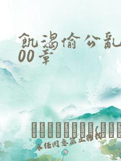 饥渴偷公乱第400章