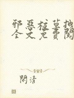 邪恶校草拽校花全文免费阅读