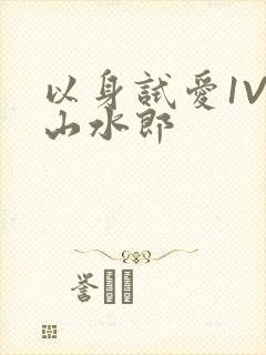 以身试爱1V1山水郎