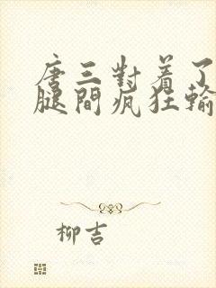 唐三对着了小舞腿间疯狂输出