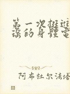 第一次挺进苏雨瑶的身体电影