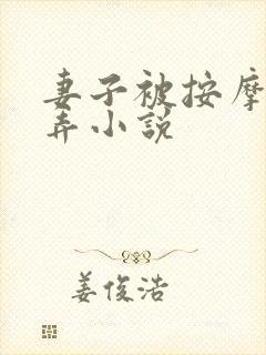 妻子被按摩师玩弄小说