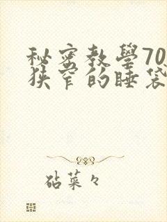 秘密教学70话狭窄的睡袋