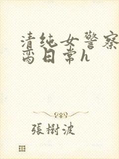 清纯女警察的被脔日常h