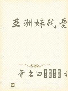 亚洲妹我爱你