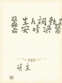 医生h调教扩y器安晴梁医生