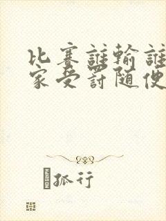 比赛谁输谁去谁家受罚随便玩